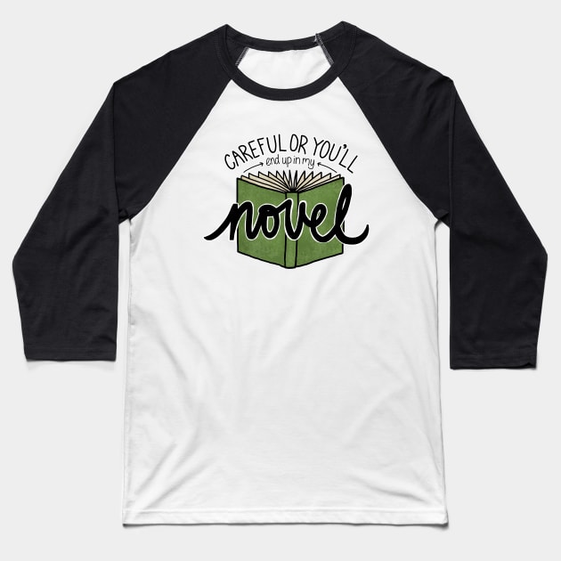 Careful or You'll End Up in My Novel (green) Baseball T-Shirt by sparkling-in-silence